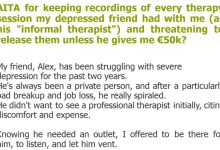 Photo of AITA for keeping recordings of every therapy session my depressed friend had with me (as his “informal therapist”) and threatening to release them unless he gives me €50k?