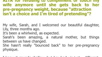 Photo of AITA for refusing to compliment or touch my wife anymore until she gets back to her pre-pregnancy weight, because “attraction isn’t a choice and I’m tired of pretending”?