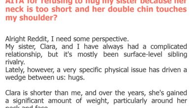 Photo of AITA for refusing to hug my sister because her neck is too short and her double chin touches my shoulder?