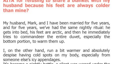 Photo of AITA for refusing to share a blanket with my husband because his feet are always colder than mine?