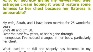 Photo of AITA for secretly giving my 48-year-old wife estrogen cream hoping it would restore some fullness to her chest because her flatness is unbearable?