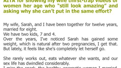 Photo of AITA for showing my wife thirst-trap videos of women her age who “still look amazing” and asking why she can’t put in the same effort?