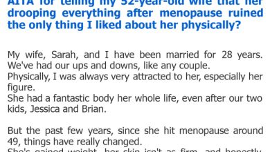 Photo of AITA for telling my 52-year-old wife that her drooping everything after menopause ruined the only thing I liked about her physically?