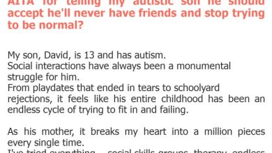 Photo of AITA for telling my autistic son he should accept he’ll never have friends and stop trying to be normal?