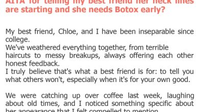 Photo of AITA for telling my best friend her neck lines are starting and she needs Botox early?