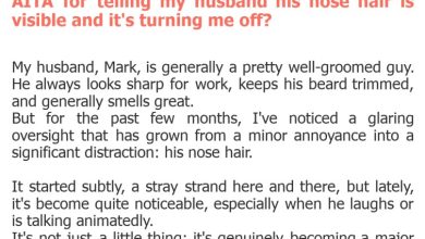 Photo of AITA for telling my husband his nose hair is visible and it’s turning me off?