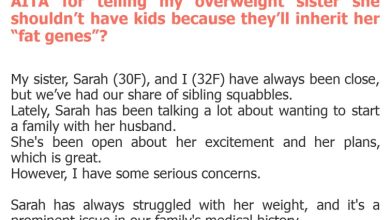 Photo of AITA for telling my overweight sister she shouldn’t have kids because they’ll inherit her “fat genes”?