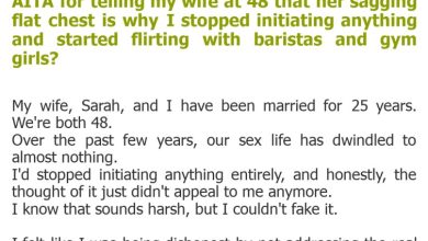 Photo of AITA for telling my wife at 48 that her sagging flat chest is why I stopped initiating anything and started flirting with baristas and gym girls?