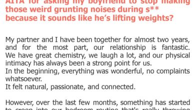 Photo of AITA for asking my boyfriend to stop making those weird grunting noises during s** because it sounds like he’s lifting weights?