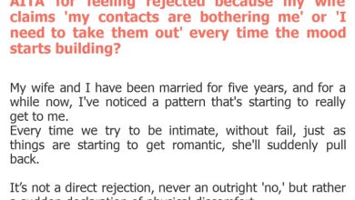 Photo of AITA for feeling rejected because my wife claims ‘my contacts are bothering me’ or ‘I need to take them out’ every time the mood starts building?