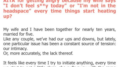 Photo of AITA for getting angry because my wife says “I don’t feel s**y today” or “I’m not in the headspace” every time things start heating up?