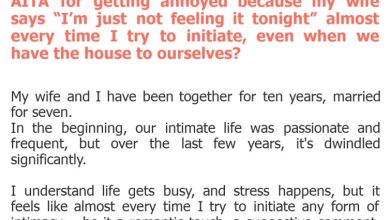 Photo of AITA for getting annoyed because my wife says “I’m just not feeling it tonight” almost every time I try to initiate, even when we have the house to ourselves?