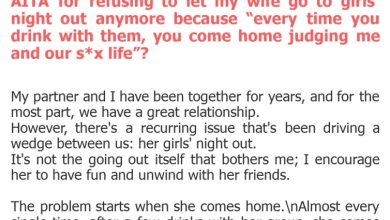 Photo of AITA for refusing to let my wife go to girls’ night out anymore because “every time you drink with them, you come home judging me and our s*x life”?