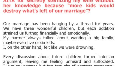 Photo of AITA for secretly sterilizing my wife without her knowledge because “more kids would destroy what’s left of our marriage”?