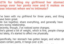 Photo of AITA for telling my girlfriend her stomach hangs over her pants now and it makes me lose interest when we’re intimate?