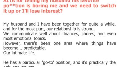 Photo of AITA for telling my husband his favorite po**tion is boring me and we need to switch it up or I’ll lose interest?