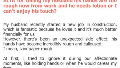 Photo of AITA for telling my husband his hands are too rough now from work and he needs lotion or I can’t enjoy his touch?