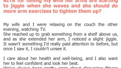 Photo of AITA for telling my wife her arms are starting to jiggle when she waves and she should do more arm exercises to tighten them up?