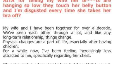 Photo of AITA for telling my wife her br***ts are hanging so low they touch her belly button and I’m disgusted every time she takes her bra off?