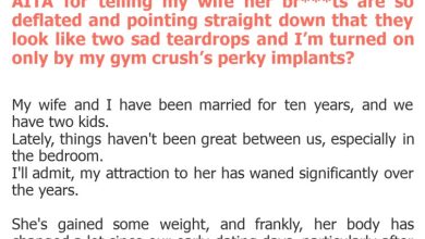Photo of AITA for telling my wife her br***ts are so deflated and pointing straight down that they look like two sad teardrops and I’m turned on only by my gym crush’s perky implants?