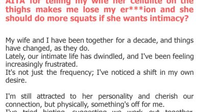 Photo of AITA for telling my wife her cellulite on the thighs makes me lose my er***ion and she should do more squats if she wants intimacy?