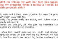 Photo of AITA for telling my wife her face has sagged like my grandma while I follow a TikTok girl with porcelain skin?