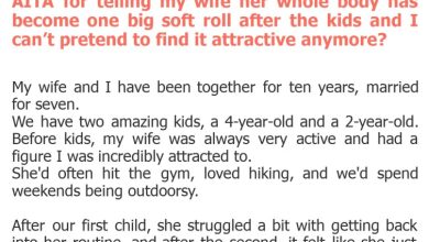 Photo of AITA for telling my wife her whole body has become one big soft roll after the kids and I can’t pretend to find it attractive anymore?