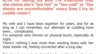 Photo of AITA for telling my wife I’m frustrated that she claims she’s “too hot” or “too cold” or “the sheets are uncomfortable” every time I try to cuddle closer?