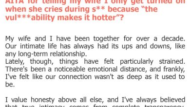 Photo of AITA for telling my wife I only get turned on when she cries during s** because “the vul***ability makes it hotter”?