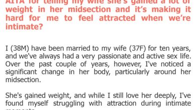 Photo of AITA for telling my wife she’s gained a lot of weight in her midsection and it’s making it hard for me to feel attracted when we’re intimate?