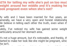 Photo of AITA for telling my wife she’s put on too much weight around her middle and it’s making her look pregnant even when she’s not?